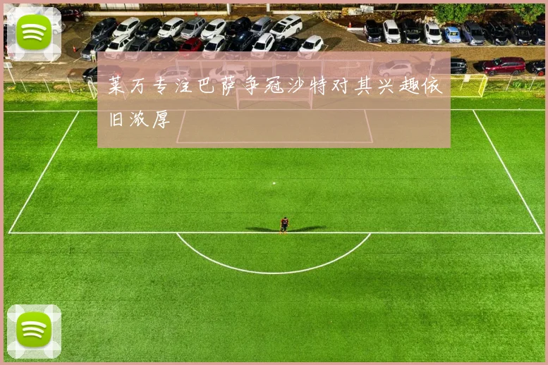 莱万专注巴萨争冠沙特对其兴趣依旧浓厚